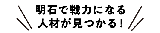 明石で戦力になる人材が見つかる